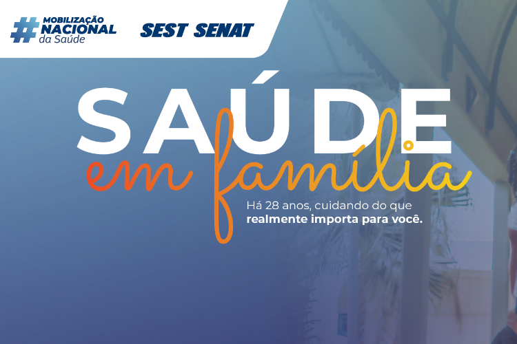 SEST SENAT realiza primeira mobilização nacional de 2022 voltada aos cuidados da saúde da família