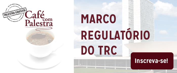 Marco Regulatório do TRC será apresentado no Café com Palestra